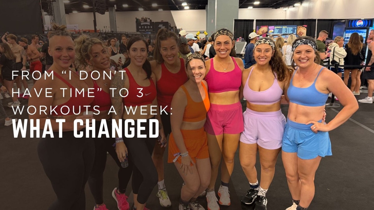 From “I Don’t Have Time” to 3 Workouts a Week: What Changed